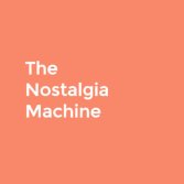 Nostalgia Machine