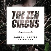 tracklist, In esclusiva, vi presentiamo copertina e tracklist di Canzoni contro la natura, il nuovo album degli Zen Circus