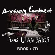 Amaury Cambuzat Plays Ulan Bator