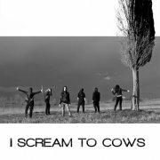 I Scream To Cows