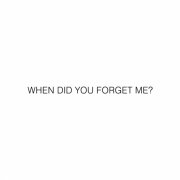 When Did You Forget Me?