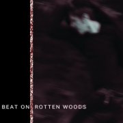 Beat on Rotten Woods