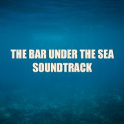 The Bar Under the Sea (Original Theatre Soundtrack)