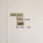 for all the things we couldn't say