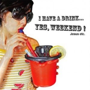 album I Have A Drink... Yes, Weekend! - Jesus Etc.