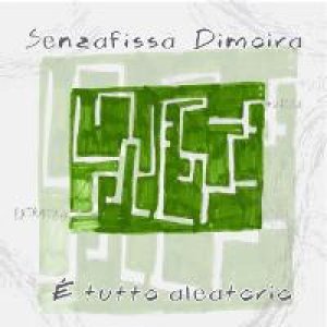 album E' tutto aleatorio - Senzafissa Dimoira