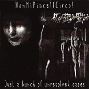 album Just a bunch of unresolved cases - Nonmipiaceilcirco!