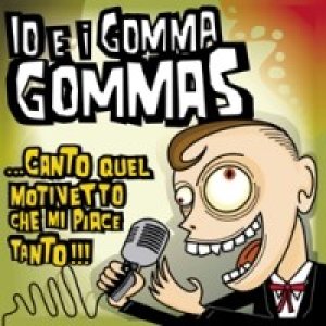 album ...Canto quel motivetto che mi piace tanto!!! - Io & i Gomma Gommas