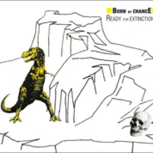 album READY FOR EXTINCTION ? - Born by chancE