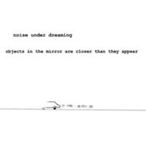 album Objects In The Mirror Are Closer Than They Appear - Noise Under Dreaming