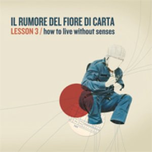 album Lesson 3 (How to live without senses) - Il Rumore del Fiore di Carta