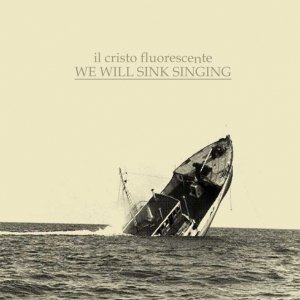 album We Will Sink Singing - il cristo fluorescente