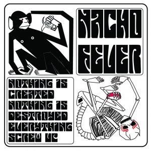 album Nothing is created, nothing is destroyed, everything screw up - Nacho Fever
