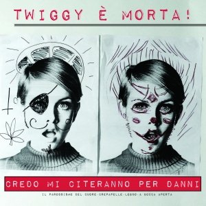album Credo mi citeranno per danni - Twiggy E' Morta!