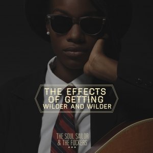 album The Effects Of Getting Wilder And Wilder - The Soul Sailor & The Fuckers