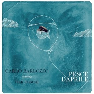 album Carlo Barlozzo (feat. Pier Foschi) - Pesce D'Aprile - Carlo Barlozzo