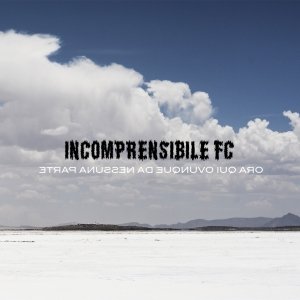 album Ora Qui Ovunque Da Nessuna Parte - Incomprensibile FC