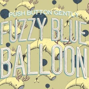 album Fuzzy Blue Balloon - Push Button Gently