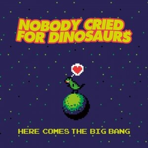 album Here Comes The Big Bang - Nobody Cried For Dinosaurs