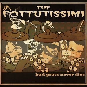 album BAD GRASS NEVER DIES - THE FOTTUTISSIMI