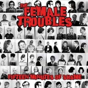 album Fifteen minutes of shame - The Female Troubles