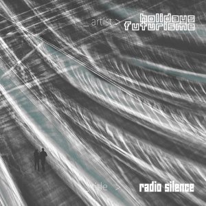 album Radio Silence (single) - HOLIDAYS FUTURISME