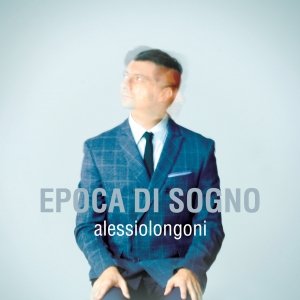 album Epoca di sogno - Alessio Longoni