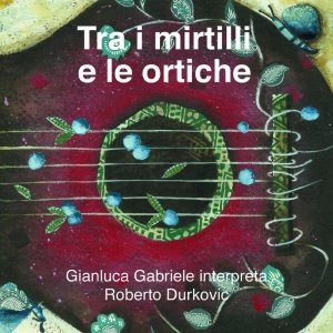 album Tra i mirtilli e le ortiche - Roberto Durkovic/Gianluca Gabriele