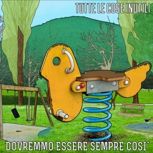 album Dovremmo Essere Sempre Così - TUTTE LE COSE INUTILI