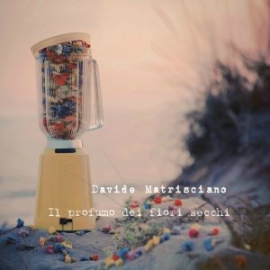 album Il profumo dei fiori secchi - Davide Matrisciano