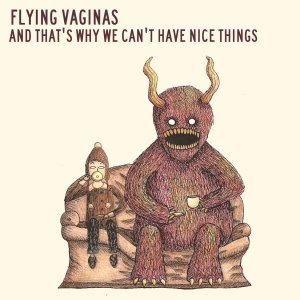 album And That's Why We Can't Have Nice Things - Flying Vaginas