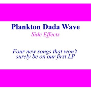album Side effects - Four new songs that won’t surely be on our first LP - Plankton Dada Wave