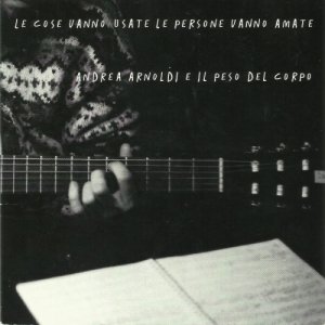 album Le cose vanno usate le persone vanno amate - Andrea Arnoldi e il peso del corpo