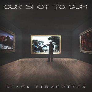 album Black Pinacoteca - Our Shot to Gum