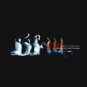 album Believe Nothing - Bad Love Experience