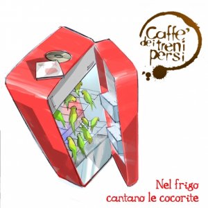 album Nel frigo cantano le cocorite - caffè dei treni persi