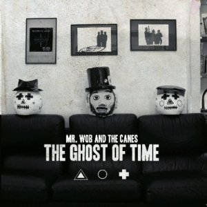 album The Ghost Of Time - Mr. Wob & The Canes