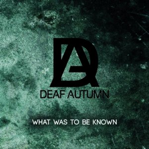 album What Was To Be Known - Deaf Autumn
