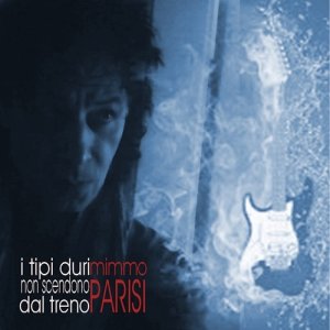 album I tipi duri non scendono dal treno - mimmo parisi - artista