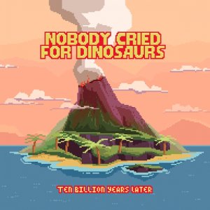 Nobody Cried For Dinosaurs Ten Billion Years Later copertina