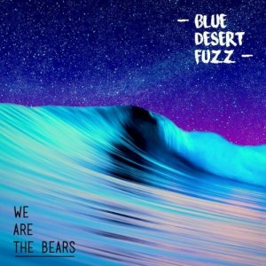 WE ARE THE BEARS Blue Desert Fuzz copertina