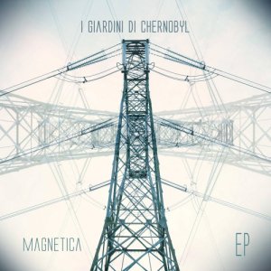 I Giardini di Chernobyl MAGNETICA Ep copertina