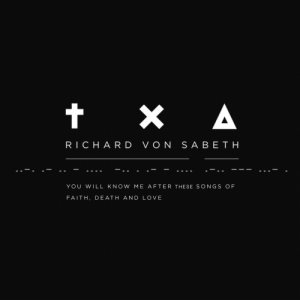 Richard Von Sabeth You Will Know Me After These Songs of Faith, Death and Love copertina