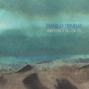 album Abiterò su di te - Danilo Trivelli