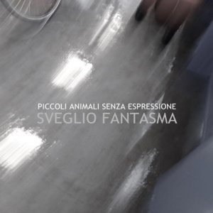 album SVEGLIO FANTASMA - Piccoli Animali Senza Espressione