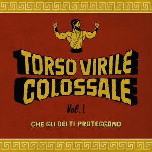 album Vol.1 - Che gli dei ti proteggano - Torso Virile Colossale