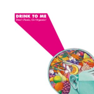 album Don't Panic, Go Organic! - Drink To Me