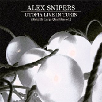 Copertina dell'album Utopia Live In Turin (Aided by Large Quanties of..), di Alex Snipers