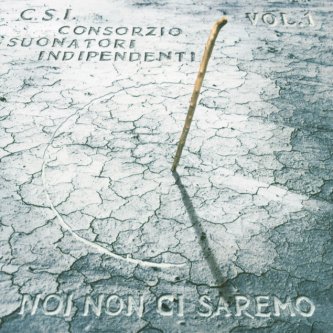 Copertina dell'album Noi non ci saremo (vol.1), di Consorzio Suonatori Indipendenti (CSI)