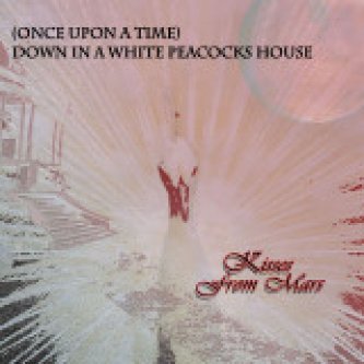 Copertina dell'album (once upon a time) Down in a White Peacocks House, di Kisses From Mars
